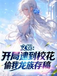 文娱：开局逮到校花偷我龙族存稿